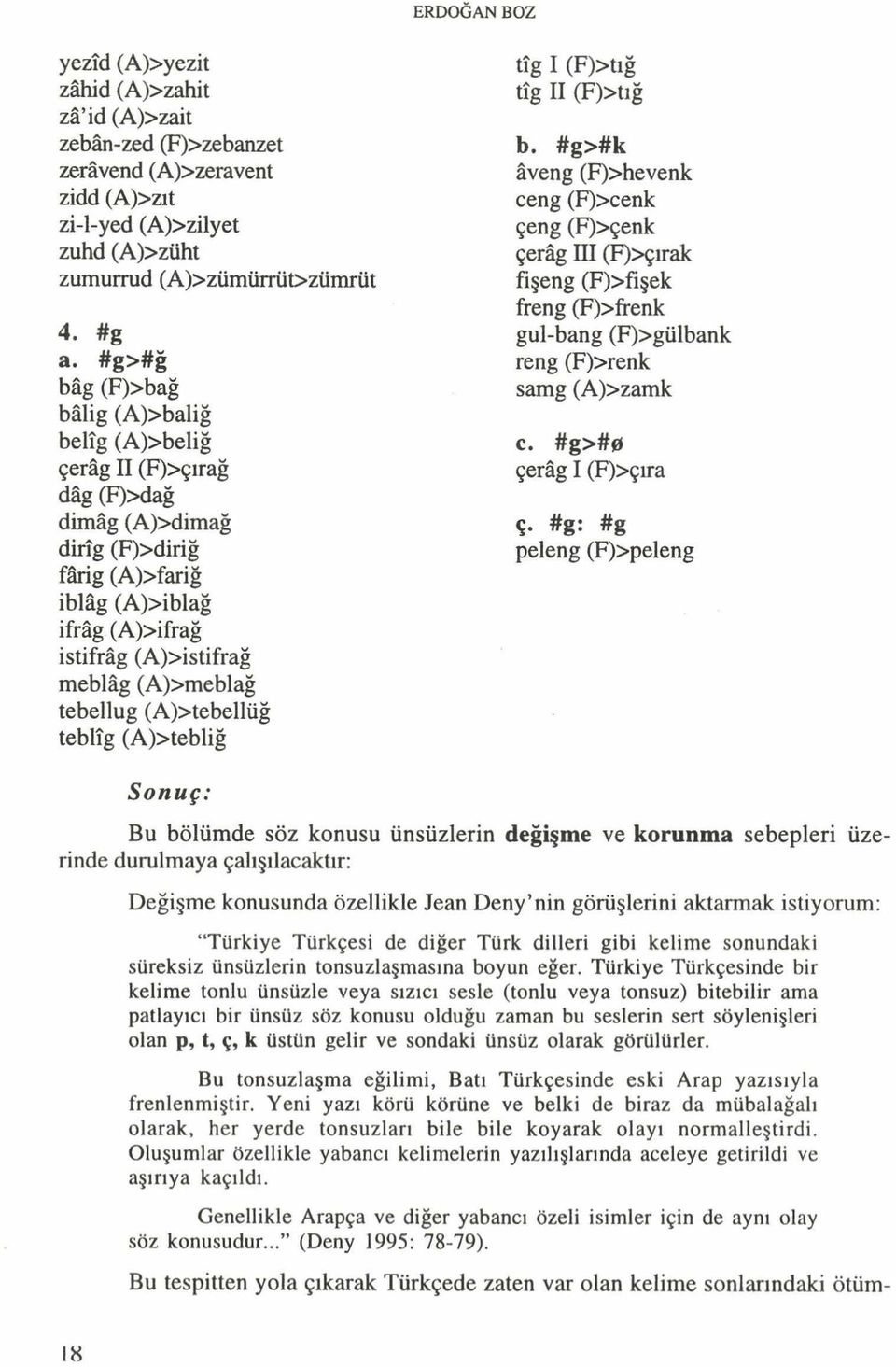 (F)>frenk 4. #g gul-bang (F)>gülbank a. #g>#ğ reng (F)>renk bâg (F)>bağ samg (A)>zamk bâlig (A)>baliğ belîg (A)>beliğ C. # g># 0 çerâg II (F)>çırağ çerâg I (F)>çıra dâg (F)>dağ dimâg (A)>dimağ ç.