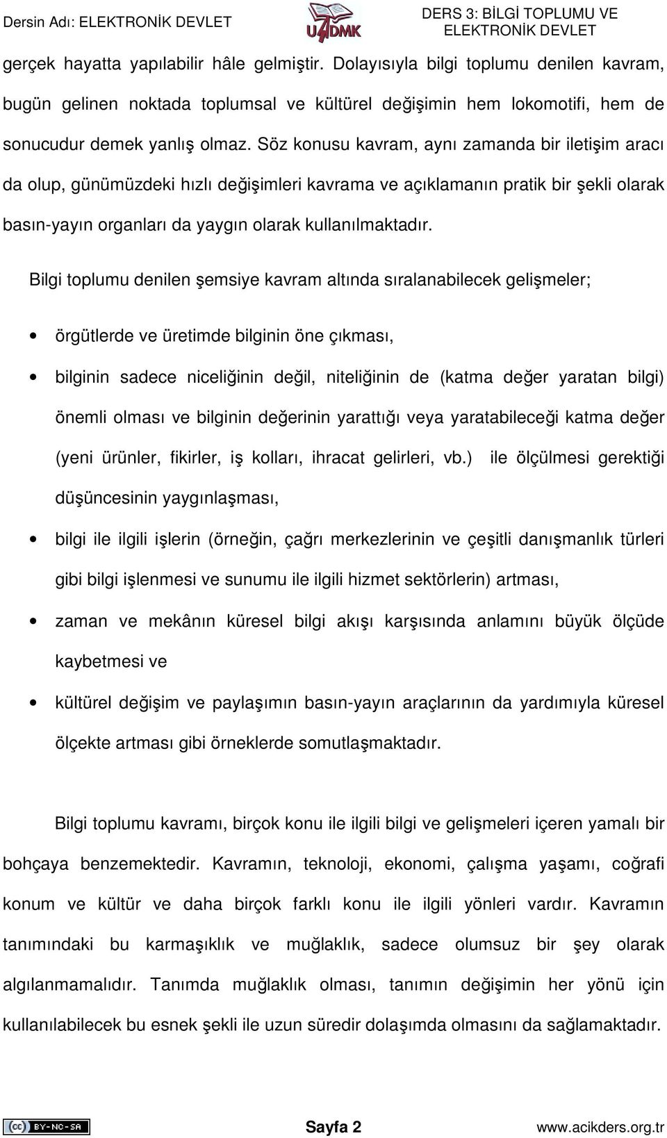 Bilgi toplumu denilen şemsiye kavram altında sıralanabilecek gelişmeler; örgütlerde ve üretimde bilginin öne çıkması, bilginin sadece niceliğinin değil, niteliğinin de (katma değer yaratan bilgi)