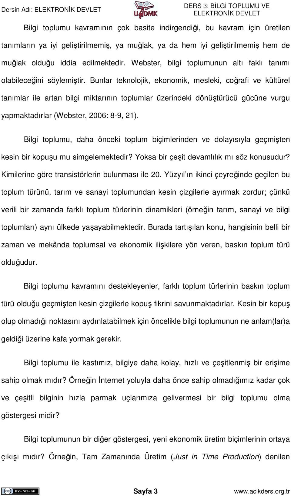 Bunlar teknolojik, ekonomik, mesleki, coğrafi ve kültürel tanımlar ile artan bilgi miktarının toplumlar üzerindeki dönüştürücü gücüne vurgu yapmaktadırlar (Webster, 2006: 8-9, 21).