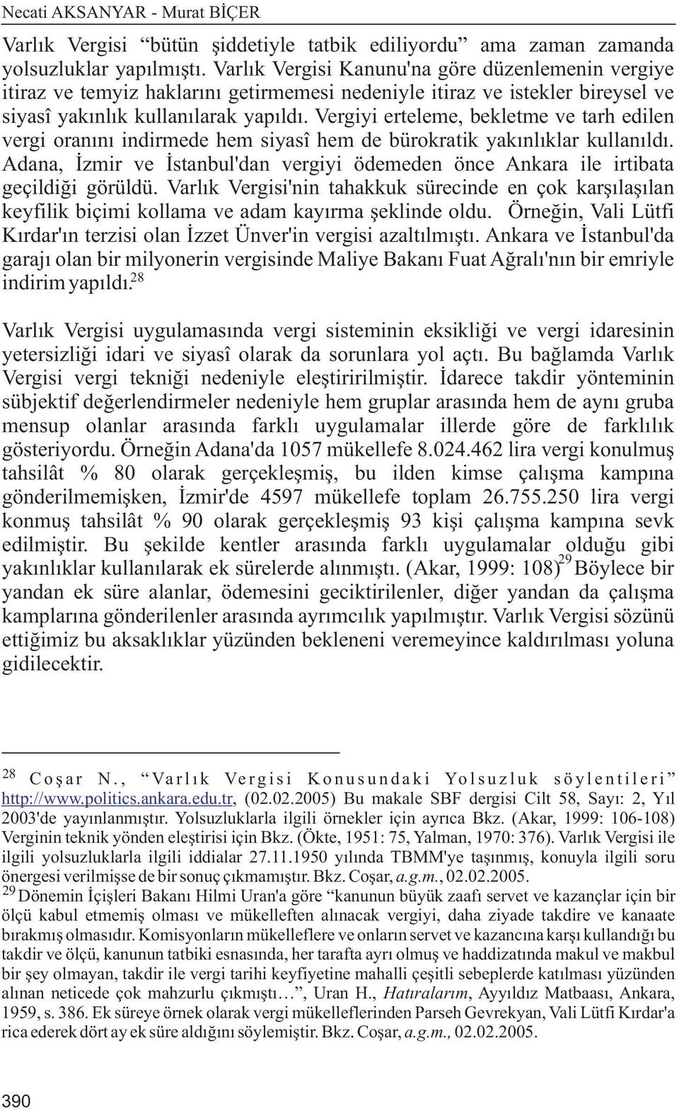 Vergiyi erteleme, bekletme ve tarh edilen vergi oranýný indirmede hem siyasî hem de bürokratik yakýnlýklar kullanýldý.