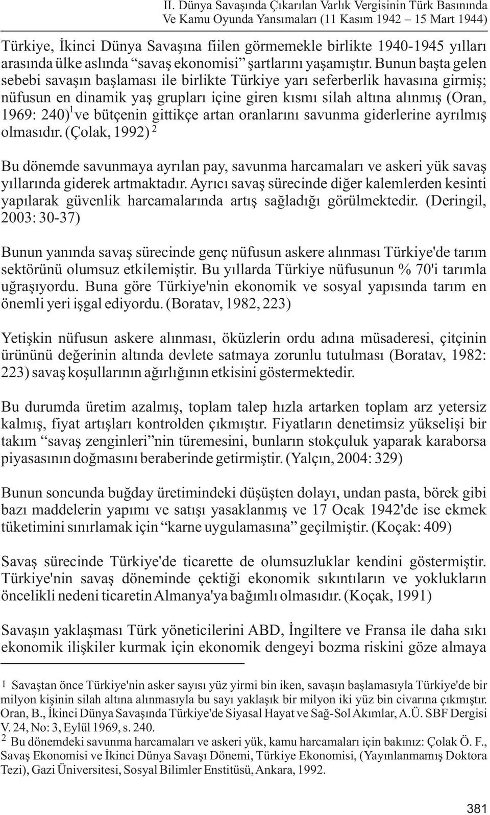 Bunun baþta gelen sebebi savaþýn baþlamasý ile birlikte Türkiye yarý seferberlik havasýna girmiþ; nüfusun en dinamik yaþ gruplarý içine giren kýsmý silah altýna alýnmýþ (Oran, 1 1969: 240) ve