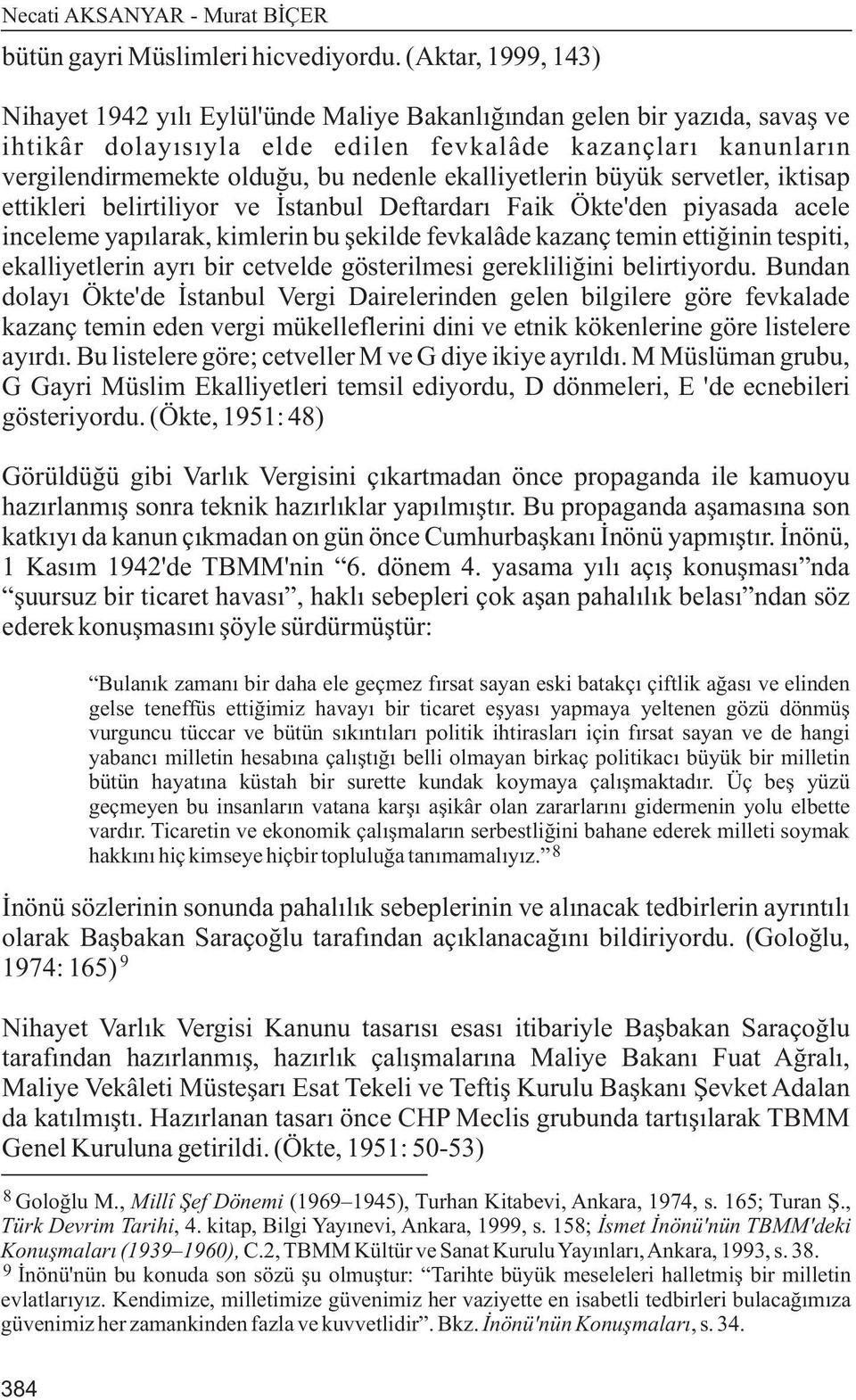 ekalliyetlerin büyük servetler, iktisap ettikleri belirtiliyor ve Ýstanbul Deftardarý Faik Ökte'den piyasada acele inceleme yapýlarak, kimlerin bu þekilde fevkalâde kazanç temin ettiðinin tespiti,