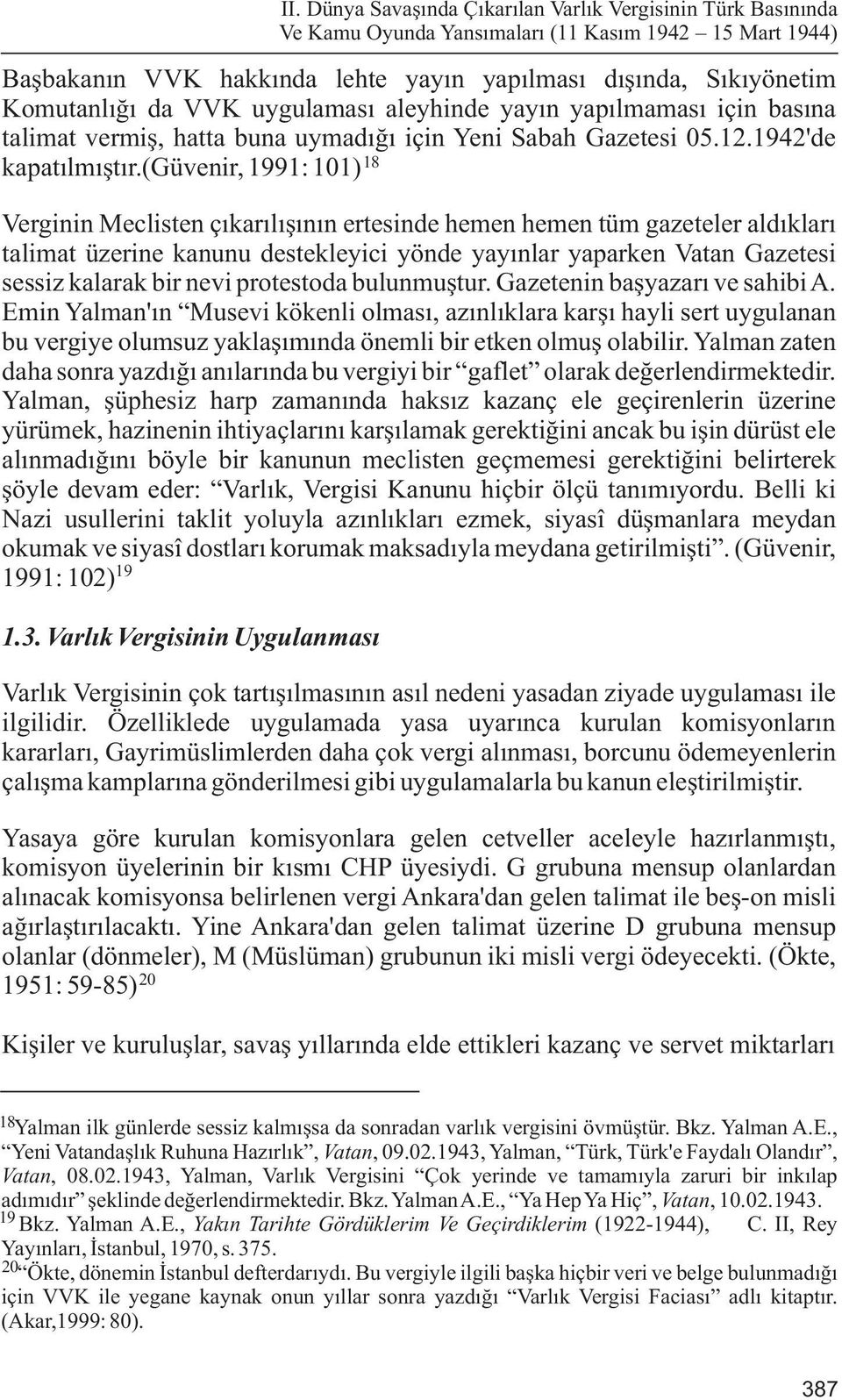 (güvenir, 1991: 101) 18 Verginin Meclisten çýkarýlýþýnýn ertesinde hemen hemen tüm gazeteler aldýklarý talimat üzerine kanunu destekleyici yönde yayýnlar yaparken Vatan Gazetesi sessiz kalarak bir