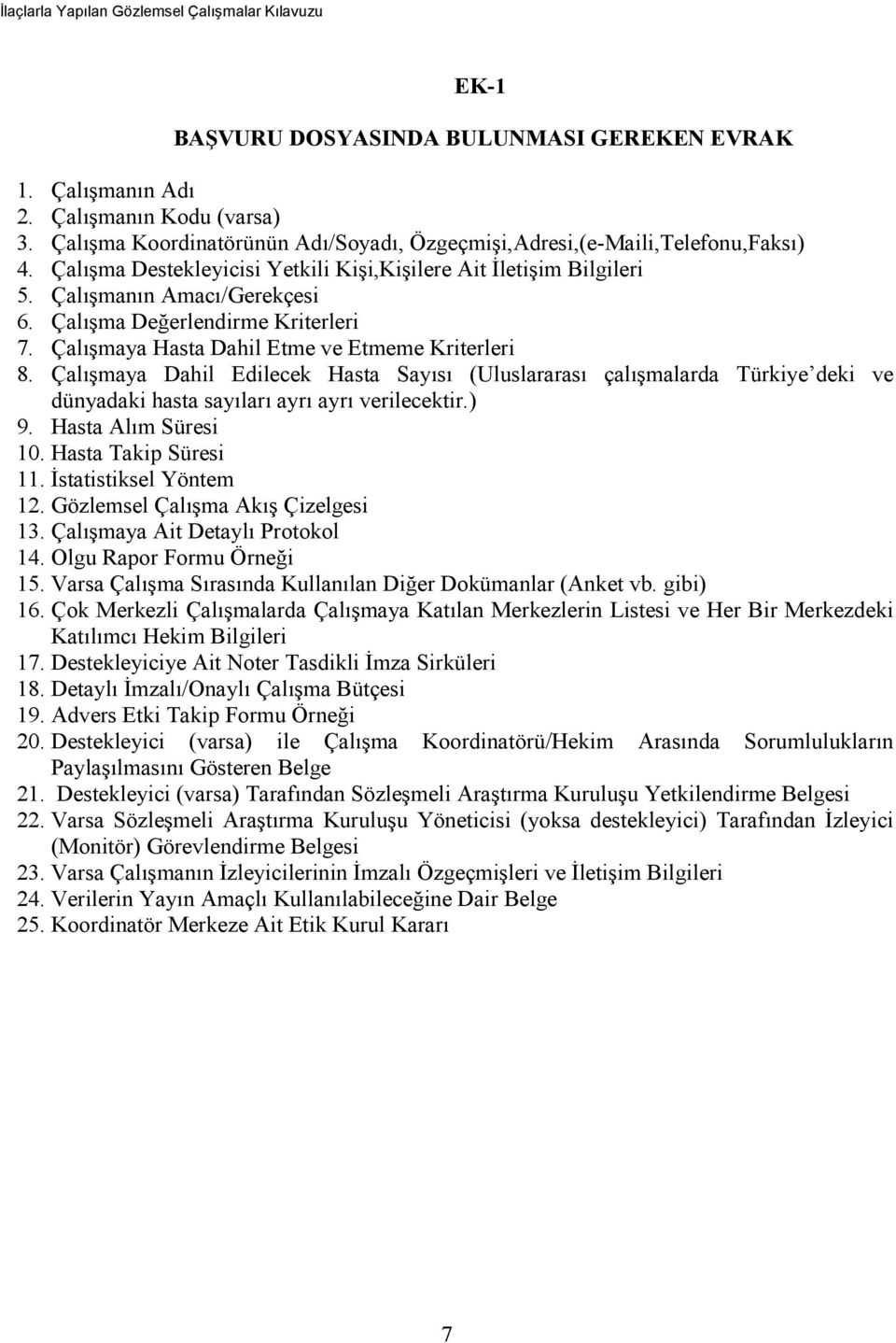 Çalışmaya Dahil Edilecek Hasta Sayısı (Uluslararası çalışmalarda Türkiye deki ve dünyadaki hasta sayıları ayrı ayrı verilecektir.) 9. Hasta Alım Süresi 10. Hasta Takip Süresi 11.