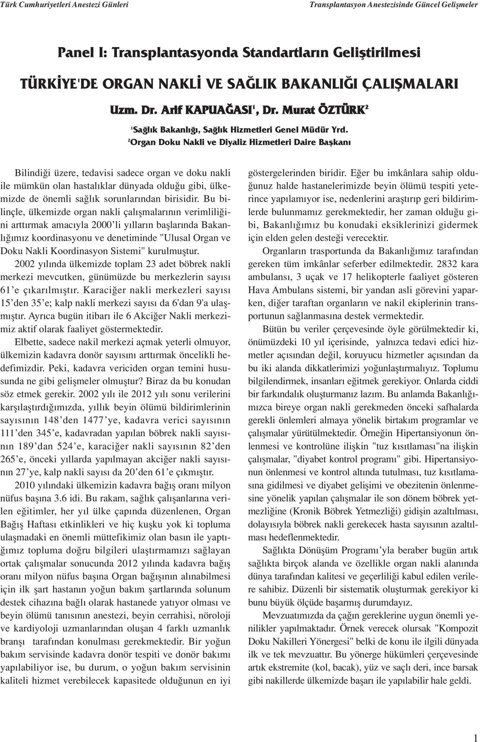 2 Organ Doku Nakli ve Diyaliz Hizmetleri Daire Başkanı Bilindi i üzere, tedavisi sadece organ ve doku nakli ile mümkün olan hastal klar dünyada oldu u gibi, ülkemizde de önemli sa l k sorunlar ndan