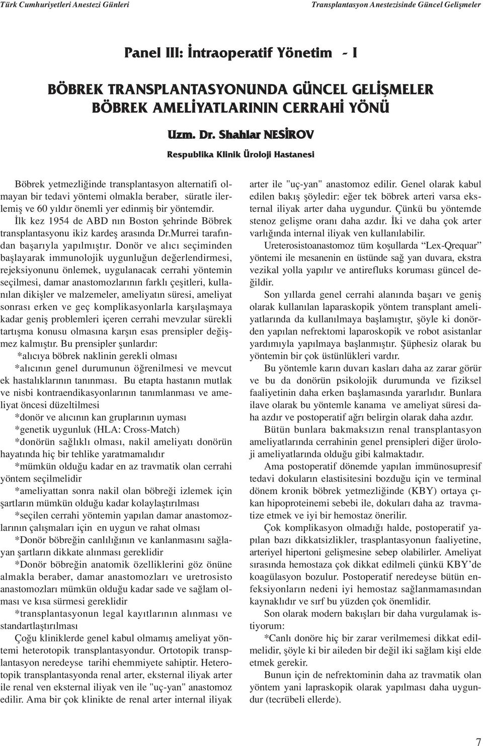 bir yöntemdir. lk kez 1954 de ABD n n Boston flehrinde Böbrek transplantasyonu ikiz kardefl aras nda Dr.Murrei taraf ndan baflar yla yap lm flt r.