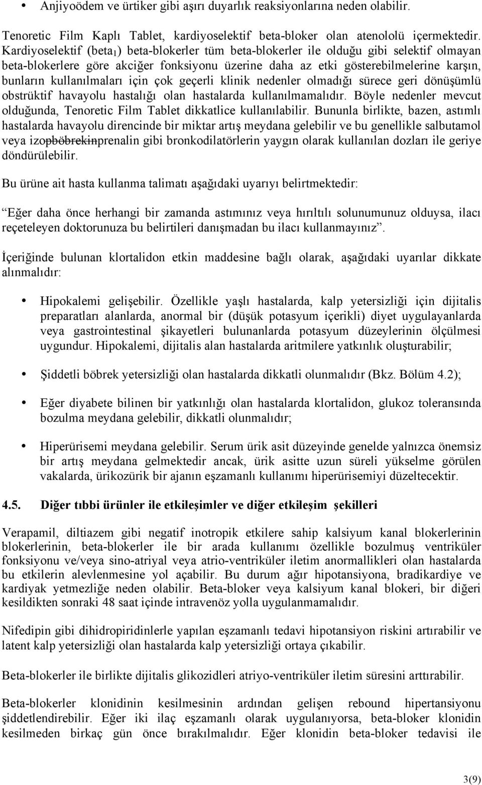 kullanılmaları için çok geçerli klinik nedenler olmadığı sürece geri dönüşümlü obstrüktif havayolu hastalığı olan hastalarda kullanılmamalıdır.