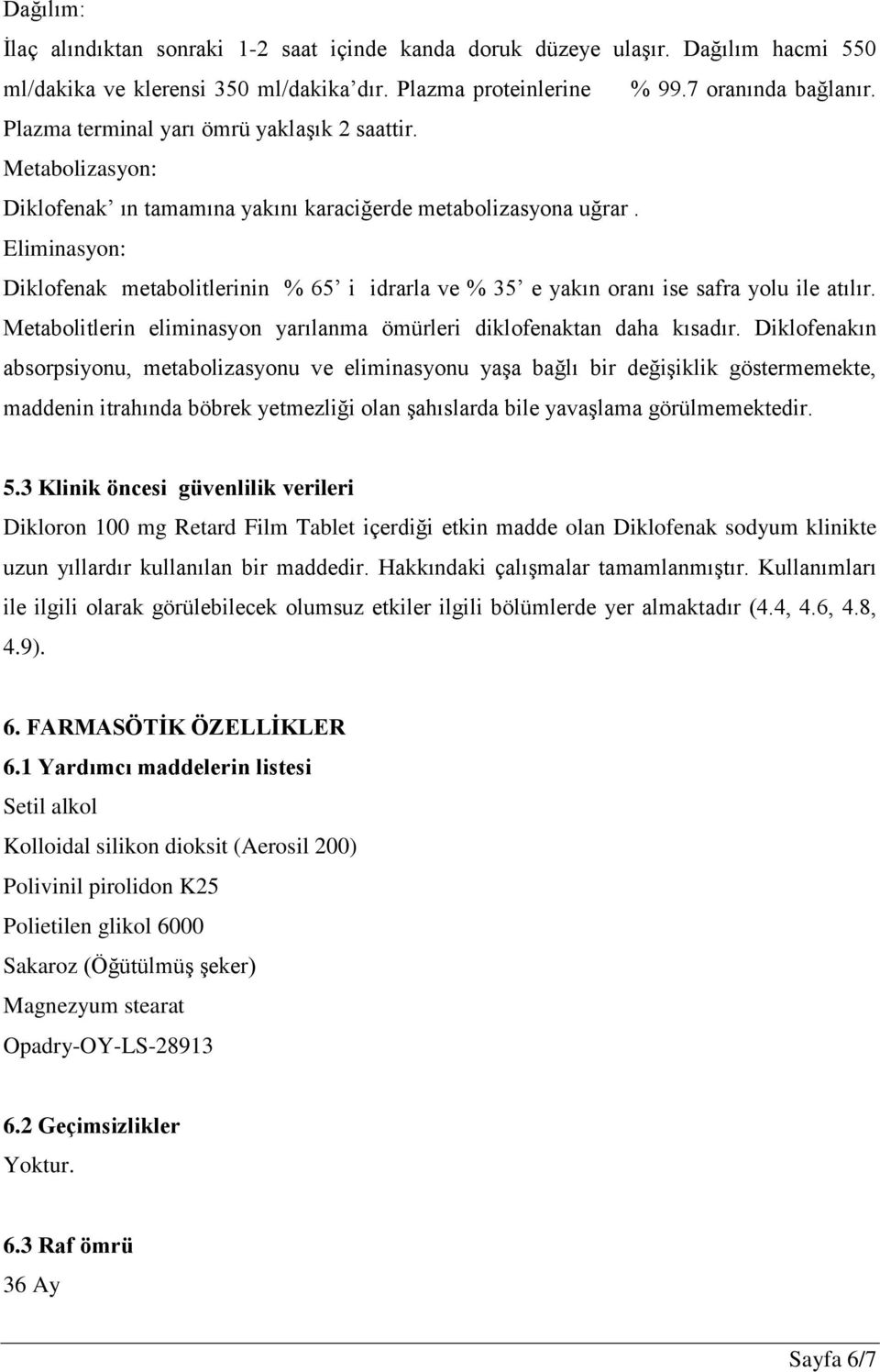 Eliminasyon: Diklofenak metabolitlerinin % 65 i idrarla ve % 35 e yakın oranı ise safra yolu ile atılır. Metabolitlerin eliminasyon yarılanma ömürleri diklofenaktan daha kısadır.