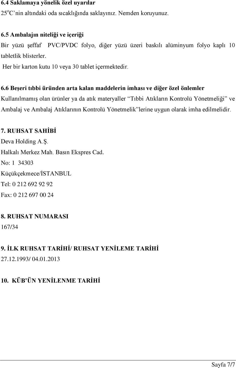 6 Beşeri tıbbi üründen arta kalan maddelerin imhası ve diğer özel önlemler Kullanılmamış olan ürünler ya da atık materyaller Tıbbi Atıkların Kontrolü Yönetmeliği ve Ambalaj ve Ambalaj Atıklarının