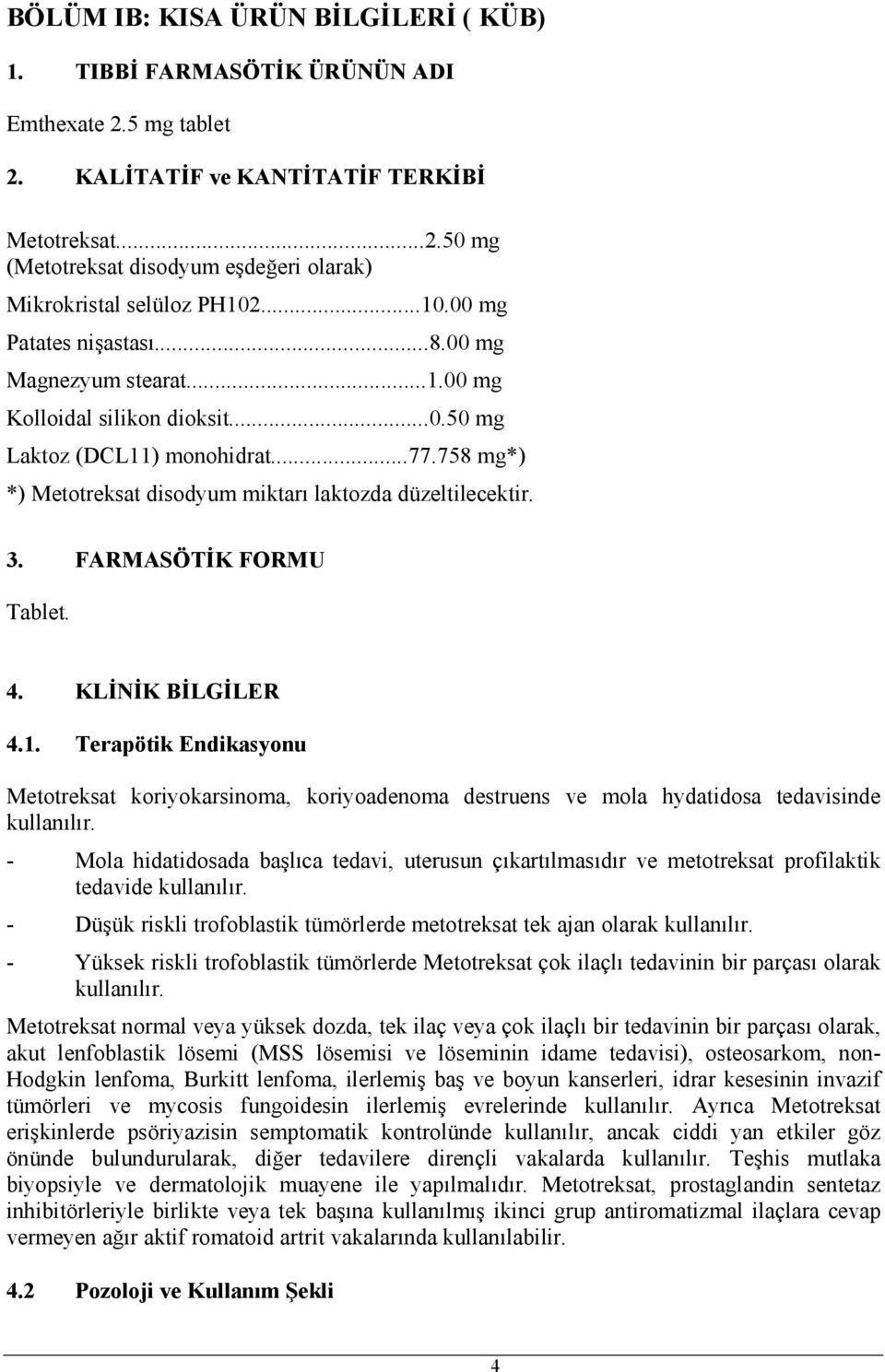 3. FARMASÖTĐK FORMU Tablet. 4. KLĐNĐK BĐLGĐLER 4.1. Terapötik Endikasyonu Metotreksat koriyokarsinoma, koriyoadenoma destruens ve mola hydatidosa tedavisinde kullanılır.