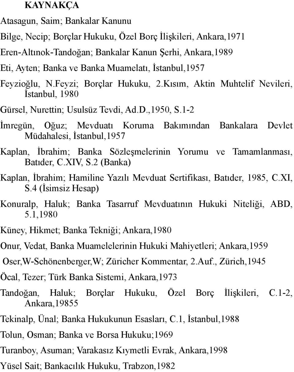 1-2 İmregün, Oğuz; Mevduatı Koruma Bakımından Bankalara Devlet Müdahalesi, İstanbul,1957 Kaplan, İbrahim; Banka Sözleşmelerinin Yorumu ve Tamamlanması, Batıder, C.XIV, S.