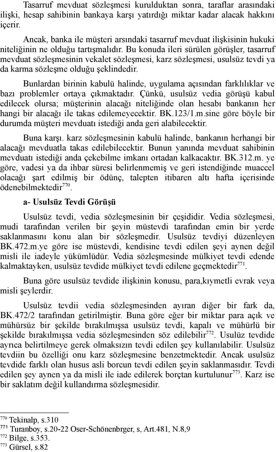 Bu konuda ileri sürülen görüşler, tasarruf mevduat sözleşmesinin vekalet sözleşmesi, karz sözleşmesi, usulsüz tevdi ya da karma sözleşme olduğu şeklindedir.