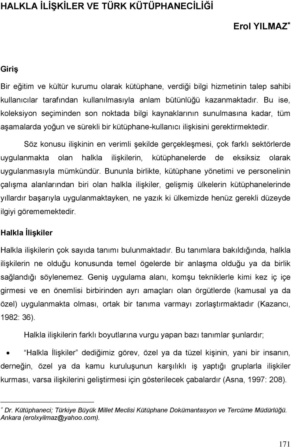 Söz konusu ilişkinin en verimli şekilde gerçekleşmesi, çok farklı sektörlerde uygulanmakta olan halkla ilişkilerin, kütüphanelerde de eksiksiz olarak uygulanmasıyla mümkündür.