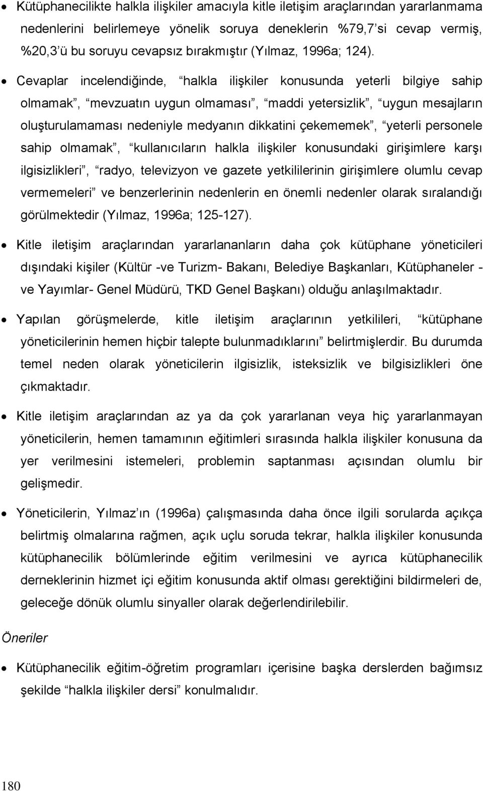 Cevaplar incelendiğinde, halkla ilişkiler konusunda yeterli bilgiye sahip olmamak, mevzuatın uygun olmaması, maddi yetersizlik, uygun mesajların oluşturulamaması nedeniyle medyanın dikkatini