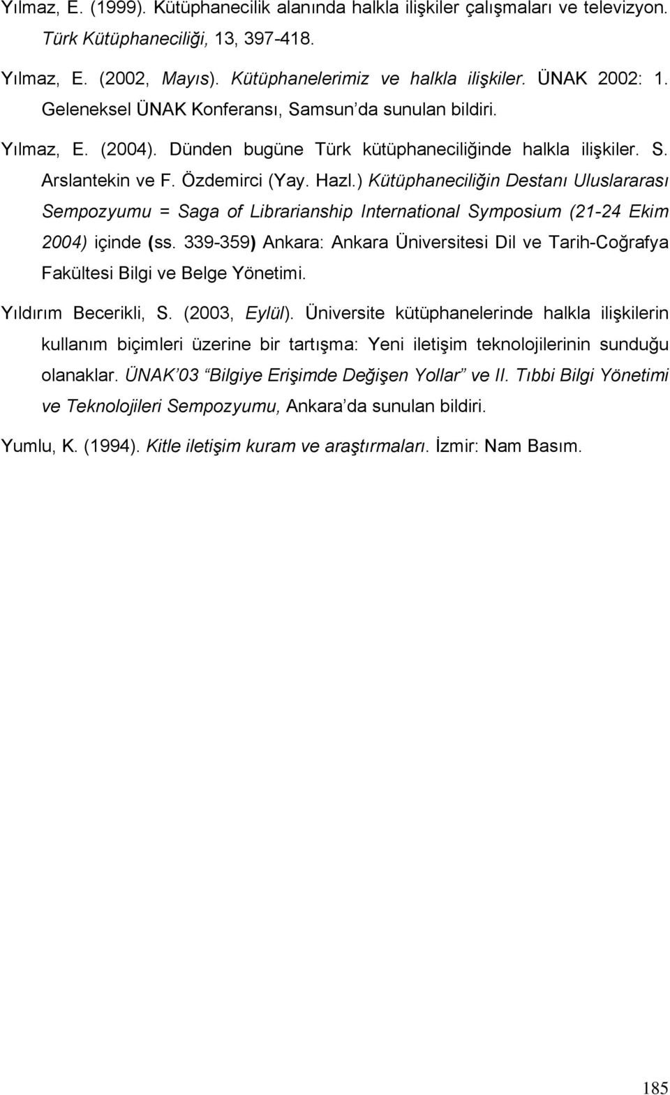 ) Kütüphaneciliğin Destanı Uluslararası Sempozyumu = Saga of Librarianship International Symposium (21-24 Ekim 2004) içinde (ss.