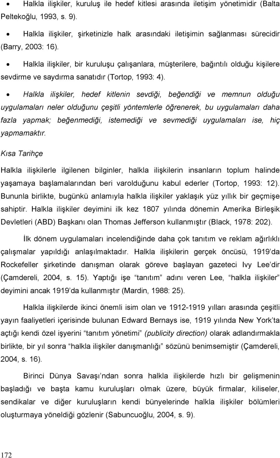 Halkla ilişkiler, bir kuruluşu çalışanlara, müşterilere, bağıntılı olduğu kişilere sevdirme ve saydırma sanatıdır (Tortop, 1993: 4).