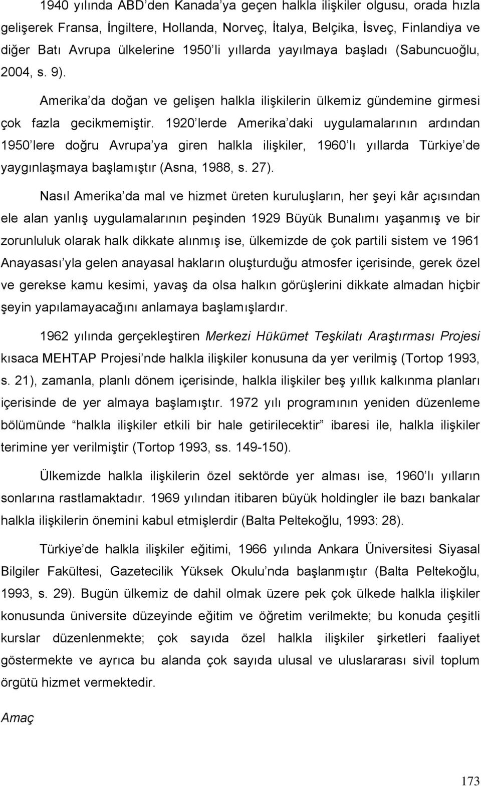 1920 lerde Amerika daki uygulamalarının ardından 1950 lere doğru Avrupa ya giren halkla ilişkiler, 1960 lı yıllarda Türkiye de yaygınlaşmaya başlamıştır (Asna, 1988, s. 27).