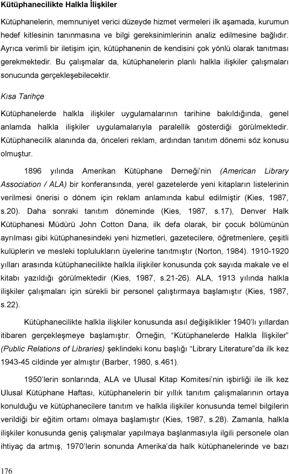 Bu çalışmalar da, kütüphanelerin planlı halkla ilişkiler çalışmaları sonucunda gerçekleşebilecektir.