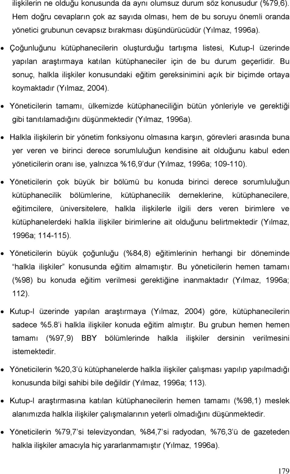 Çoğunluğunu kütüphanecilerin oluşturduğu tartışma listesi, Kutup-l üzerinde yapılan araştırmaya katılan kütüphaneciler için de bu durum geçerlidir.