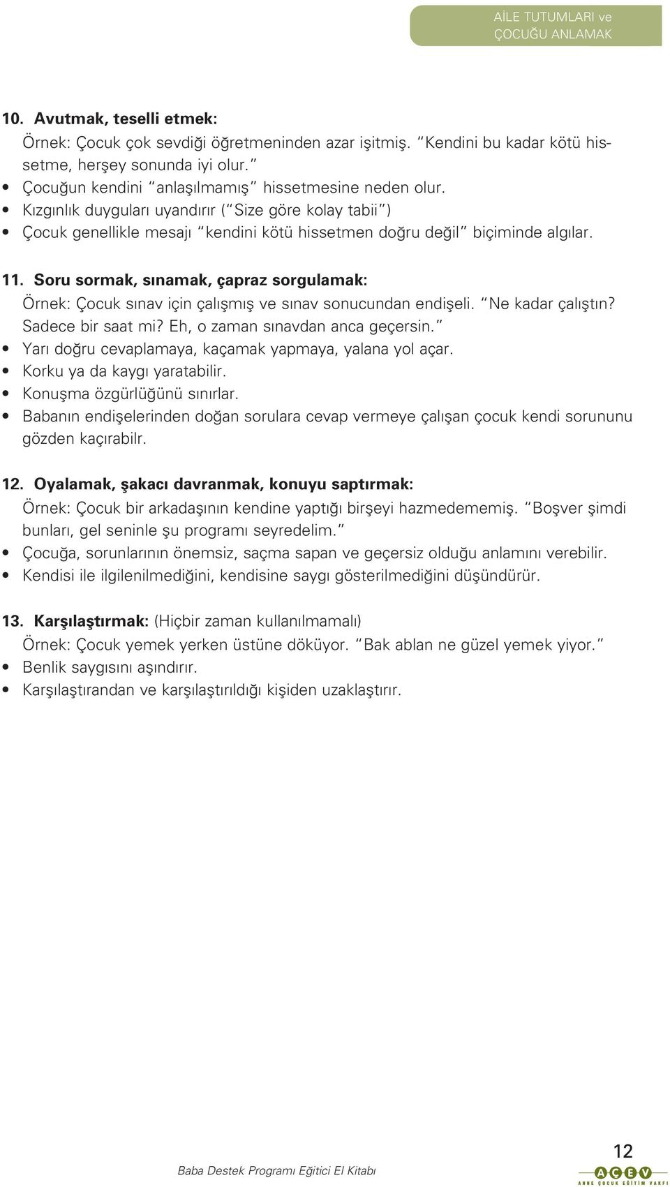 Soru sormak, s namak, çapraz sorgulamak: Örnek: Çocuk s nav için çal flm fl ve s nav sonucundan endifleli. Ne kadar çal flt n? Sadece bir saat mi? Eh, o zaman s navdan anca geçersin.