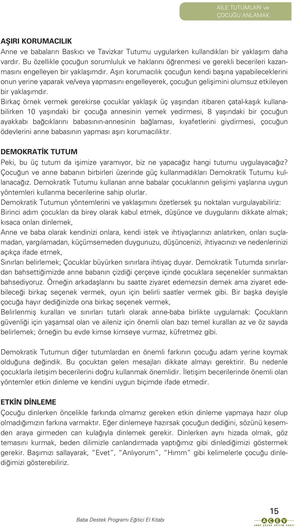 Afl r korumac l k çocu un kendi bafl na yapabileceklerini onun yerine yaparak ve/veya yapmas n engelleyerek, çocu un geliflimini olumsuz etkileyen bir yaklafl md r.