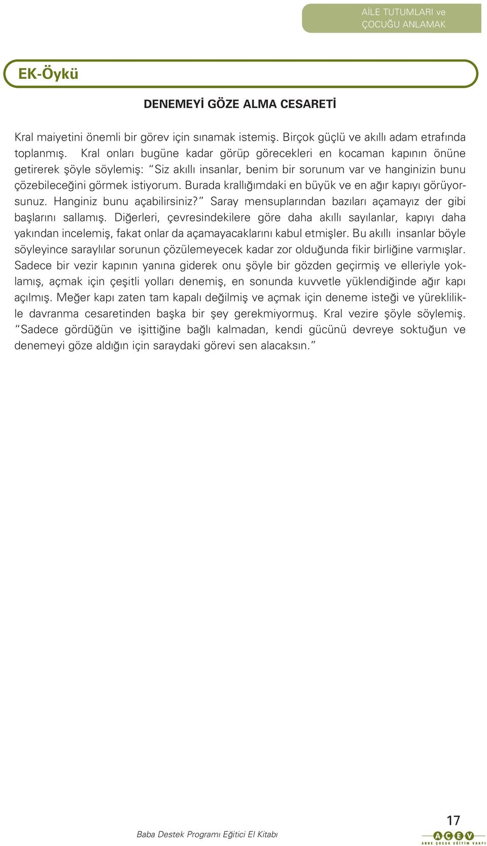 Burada krall mdaki en büyük ve en a r kap y görüyorsunuz. Hanginiz bunu açabilirsiniz? Saray mensuplar ndan baz lar açamay z der gibi bafllar n sallam fl.