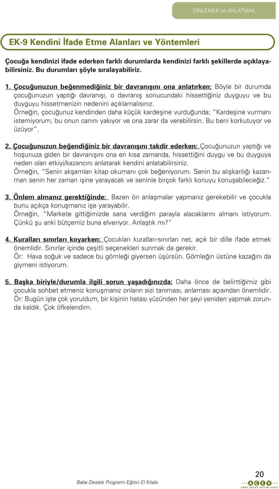 n z. Örne in, çocu unuz kendinden daha küçük kardefline vurdu unda; Kardefline vurman istemiyorum, bu onun can n yak yor ve ona zarar da verebilirsin. Bu beni korkutuyor ve üzüyor. 2.