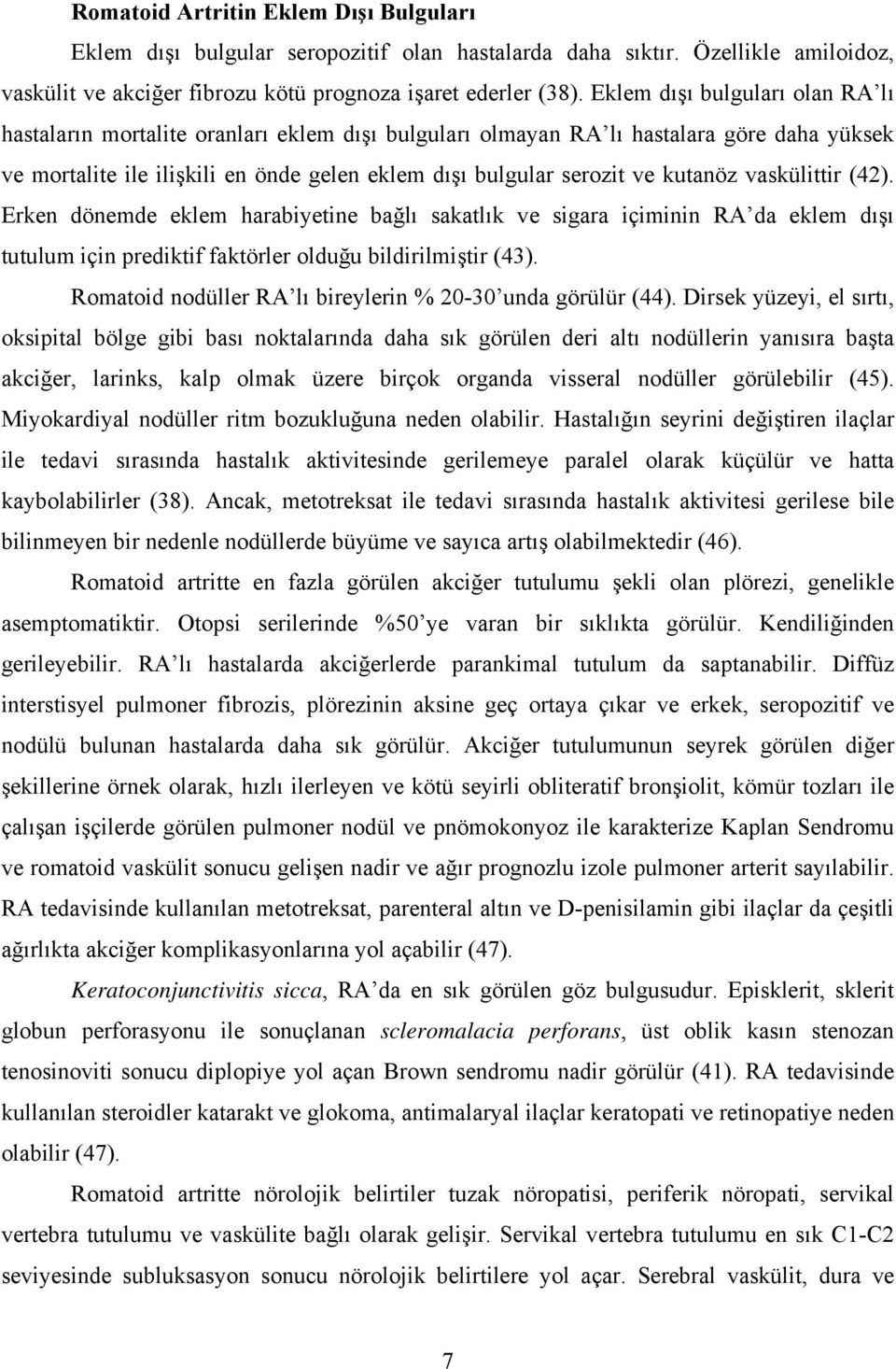 kutanöz vaskülittir (42). Erken dönemde eklem harabiyetine bağlı sakatlık ve sigara içiminin RA da eklem dışı tutulum için prediktif faktörler olduğu bildirilmiştir (43).