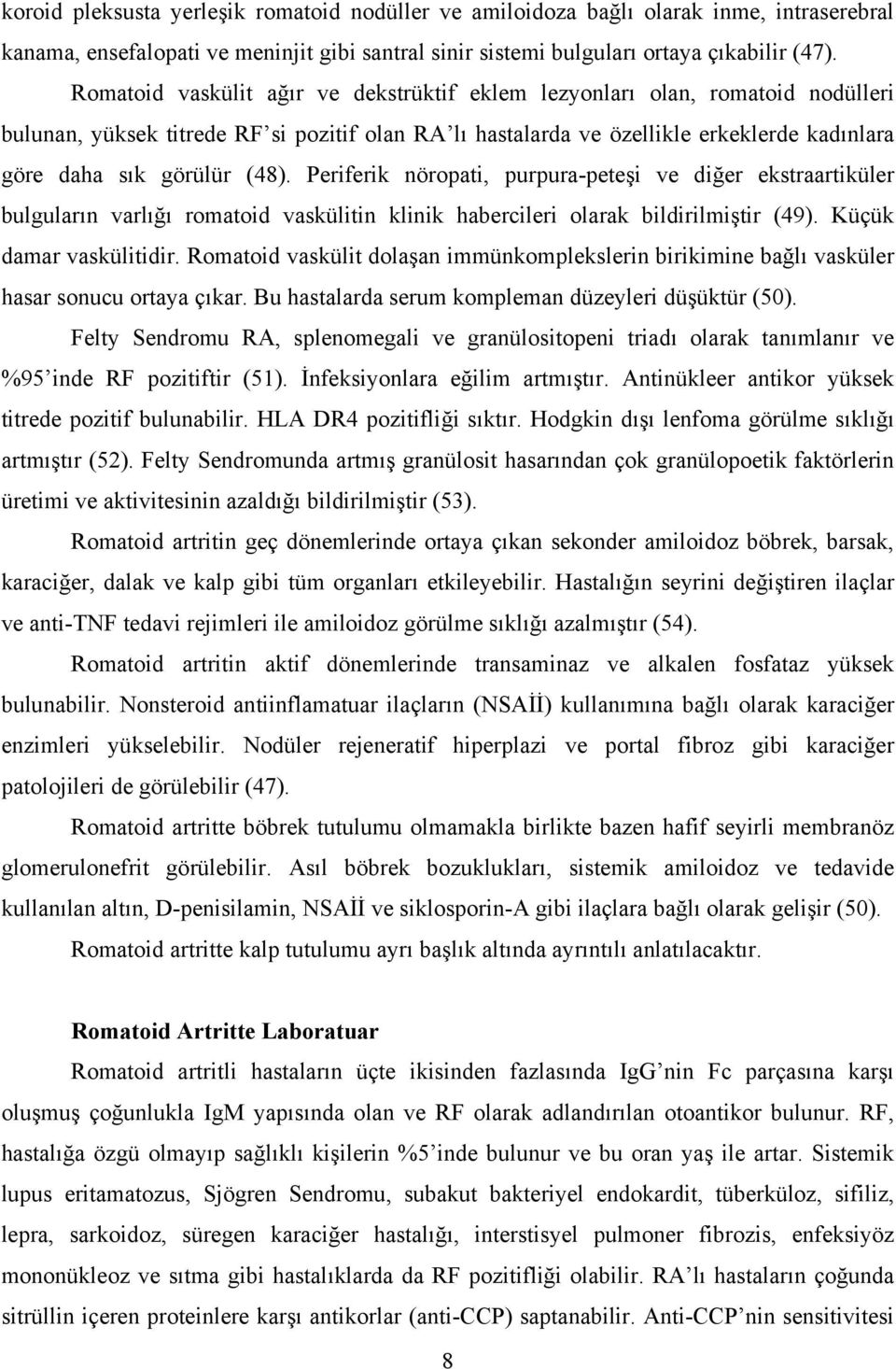 (48). Periferik nöropati, purpura-peteşi ve diğer ekstraartiküler bulguların varlığı romatoid vaskülitin klinik habercileri olarak bildirilmiştir (49). Küçük damar vaskülitidir.