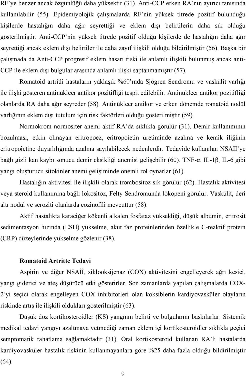 Anti-CCP nin yüksek titrede pozitif olduğu kişilerde de hastalığın daha ağır seyrettiği ancak eklem dışı belirtiler ile daha zayıf ilişkili olduğu bildirilmiştir (56).