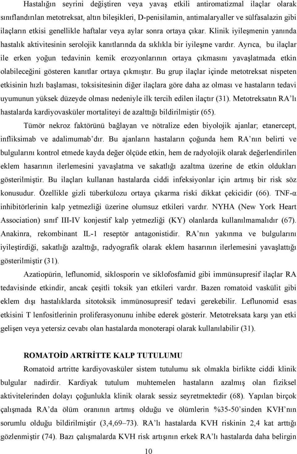 Ayrıca, bu ilaçlar ile erken yoğun tedavinin kemik erozyonlarının ortaya çıkmasını yavaşlatmada etkin olabileceğini gösteren kanıtlar ortaya çıkmıştır.