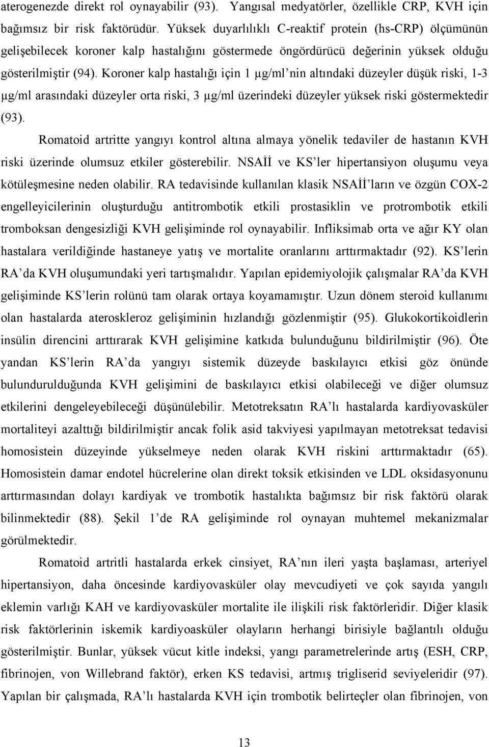 Koroner kalp hastalığı için 1 µg/ml nin altındaki düzeyler düşük riski, 1-3 µg/ml arasındaki düzeyler orta riski, 3 µg/ml üzerindeki düzeyler yüksek riski göstermektedir (93).