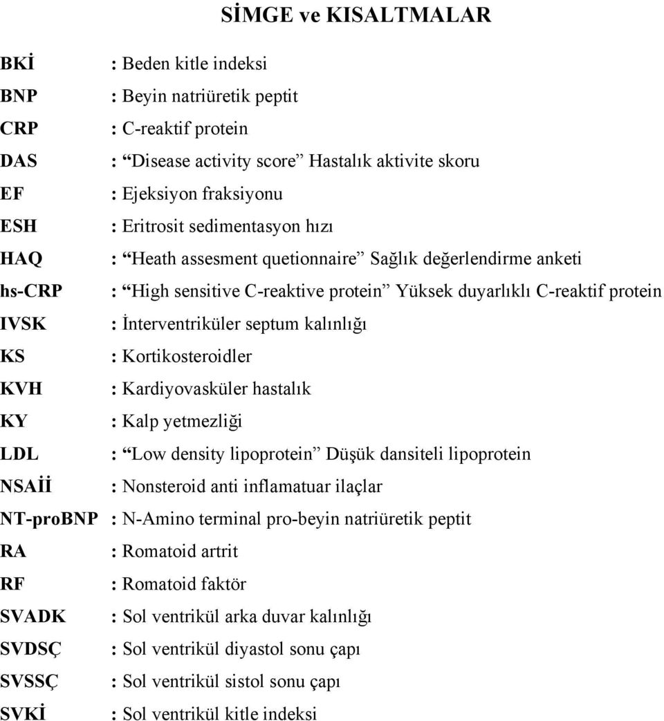 kalınlığı KS : Kortikosteroidler KVH : Kardiyovasküler hastalık KY : Kalp yetmezliği LDL : Low density lipoprotein Düşük dansiteli lipoprotein NSAİİ : Nonsteroid anti inflamatuar ilaçlar NT-proBNP :