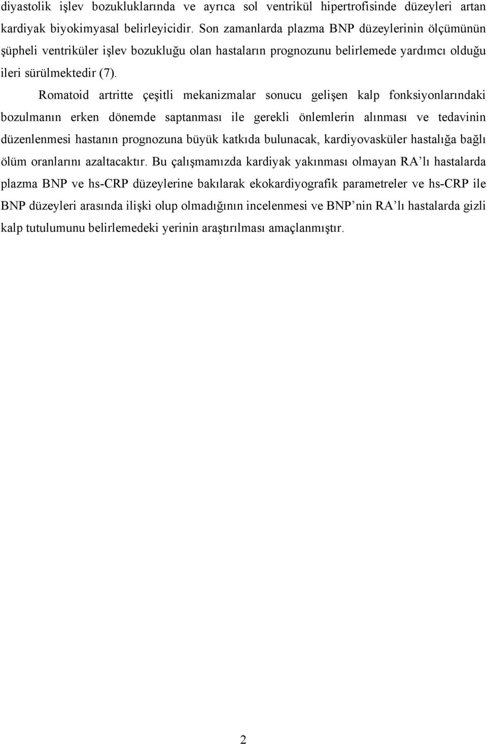 Romatoid artritte çeşitli mekanizmalar sonucu gelişen kalp fonksiyonlarındaki bozulmanın erken dönemde saptanması ile gerekli önlemlerin alınması ve tedavinin düzenlenmesi hastanın prognozuna büyük