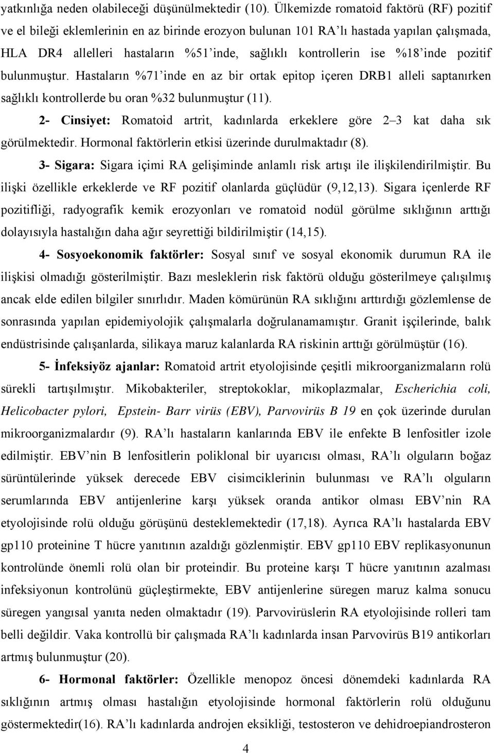 %18 inde pozitif bulunmuştur. Hastaların %71 inde en az bir ortak epitop içeren DRB1 alleli saptanırken sağlıklı kontrollerde bu oran %32 bulunmuştur (11).