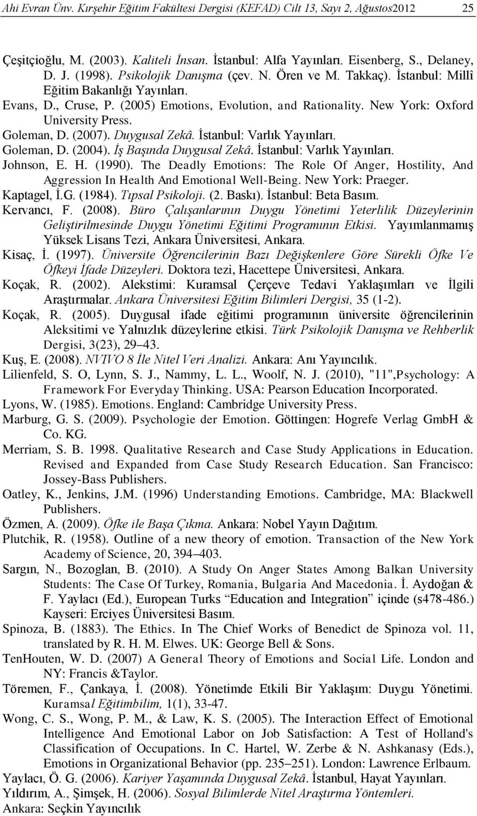 Goleman, D. (2007). Duygusal Zekâ. İstanbul: Varlık Yayınları. Goleman, D. (2004). İş Başında Duygusal Zekâ. İstanbul: Varlık Yayınları. Johnson, E. H. (1990).