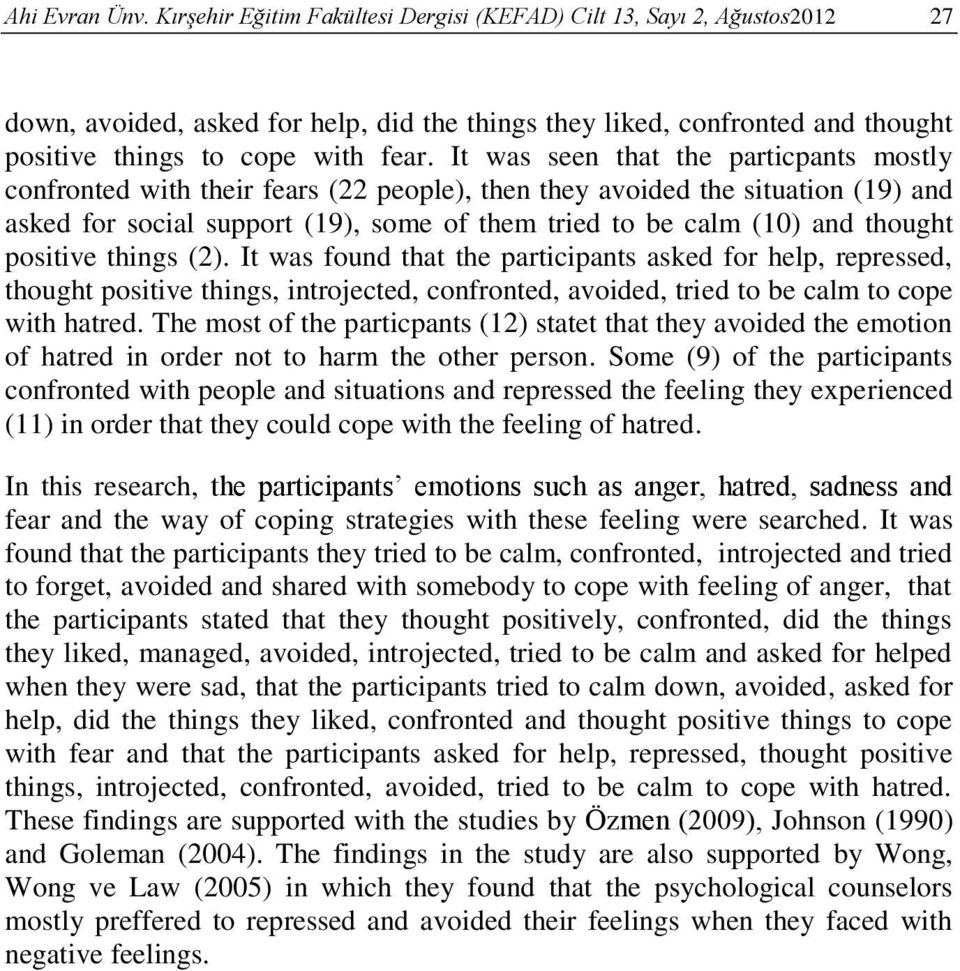 It was seen that the particpants mostly confronted with their fears (22 people), then they avoided the situation (19) and asked for social support (19), some of them tried to be calm (10) and thought