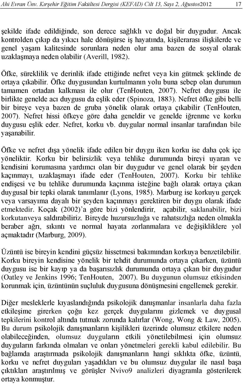 1982). Öfke, süreklilik ve derinlik ifade ettiğinde nefret veya kin gütmek şeklinde de ortaya çıkabilir.