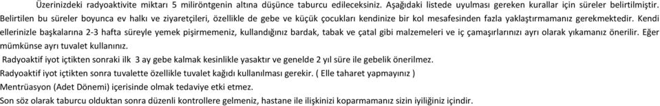 Kendi ellerinizle başkalarına 2-3 hafta süreyle yemek pişirmemeniz, kullandığınız bardak, tabak ve çatal gibi malzemeleri ve iç çamaşırlarınızı ayrı olarak yıkamanız önerilir.