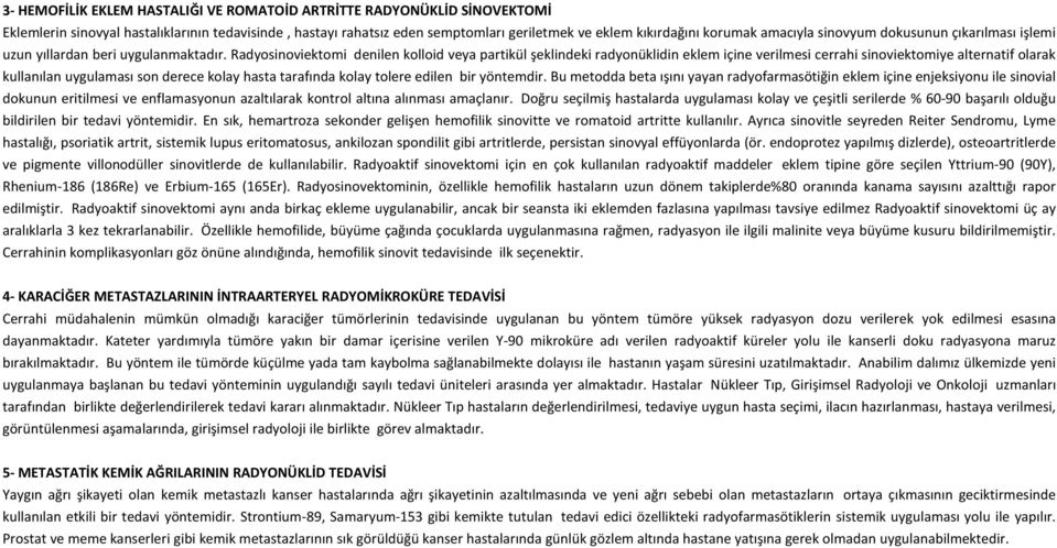 Radyosinoviektomi denilen kolloid veya partikül şeklindeki radyonüklidin eklem içine verilmesi cerrahi sinoviektomiye alternatif olarak kullanılan uygulaması son derece kolay hasta tarafında kolay