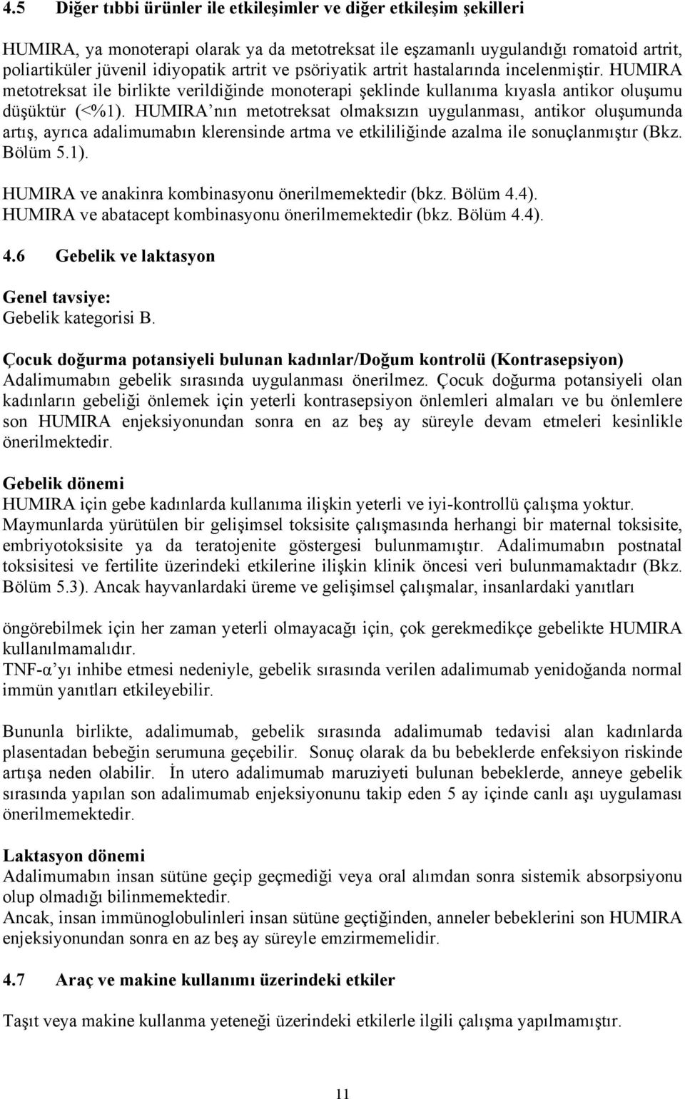 HUMIRA nın metotreksat olmaksızın uygulanması, antikor oluşumunda artış, ayrıca adalimumabın klerensinde artma ve etkililiğinde azalma ile sonuçlanmıştır (Bkz. Bölüm 5.1).