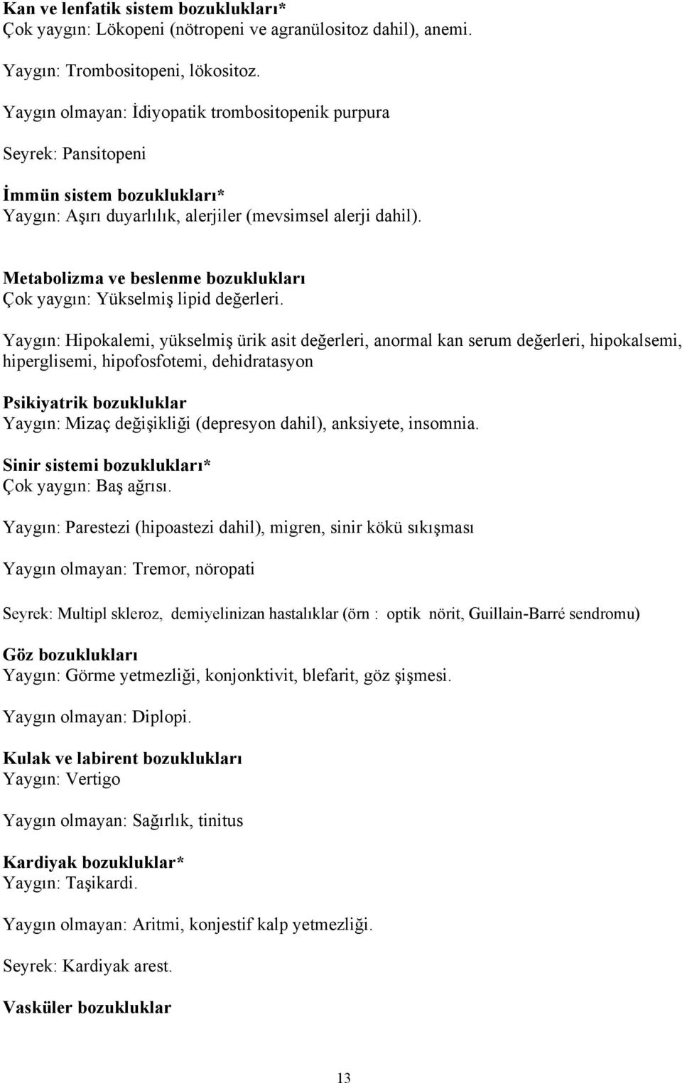 Metabolizma ve beslenme bozuklukları Çok yaygın: Yükselmiş lipid değerleri.