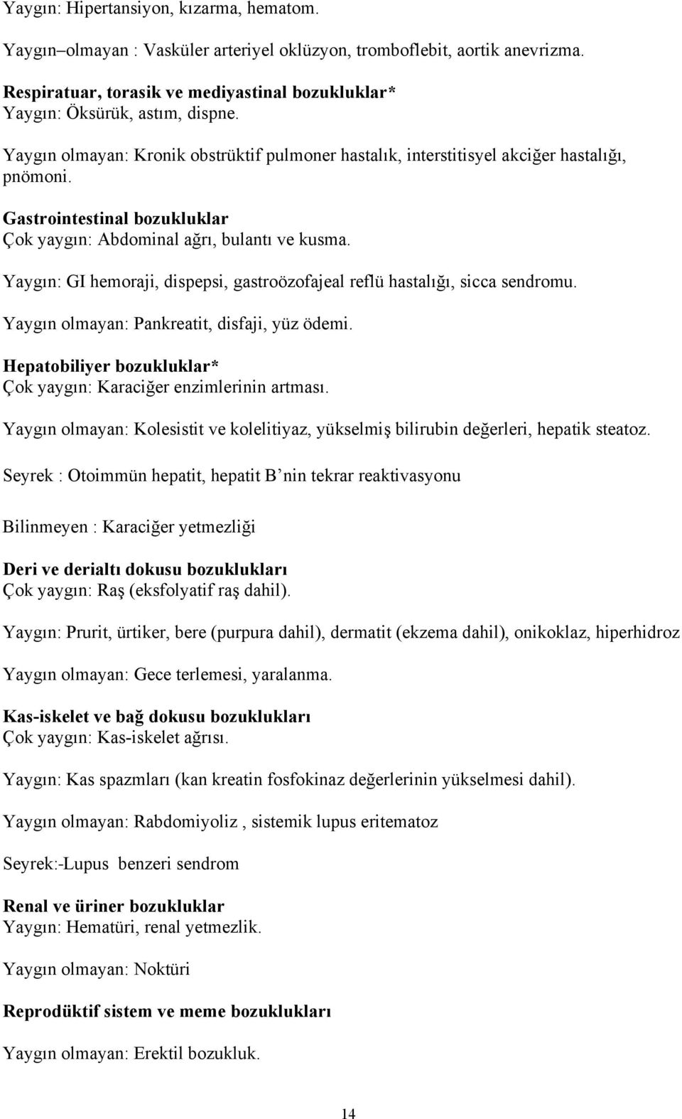 Yaygın: GI hemoraji, dispepsi, gastroözofajeal reflü hastalığı, sicca sendromu. Yaygın olmayan: Pankreatit, disfaji, yüz ödemi. Hepatobiliyer bozukluklar* Çok yaygın: Karaciğer enzimlerinin artması.