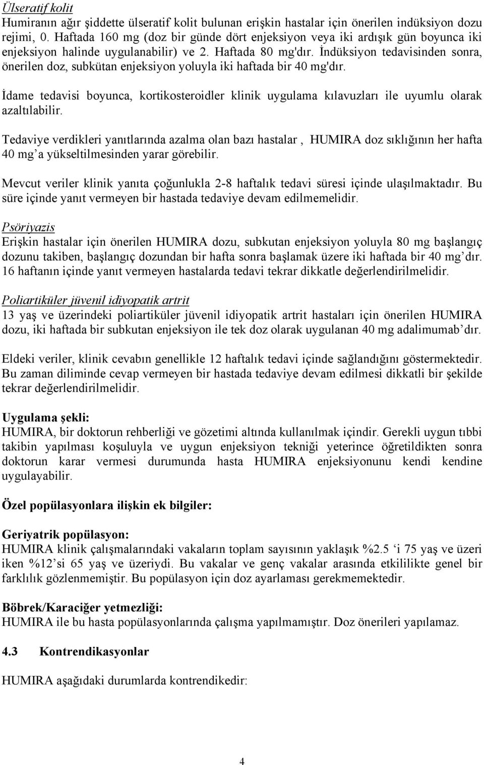 İndüksiyon tedavisinden sonra, önerilen doz, subkütan enjeksiyon yoluyla iki haftada bir 40 mg'dır.