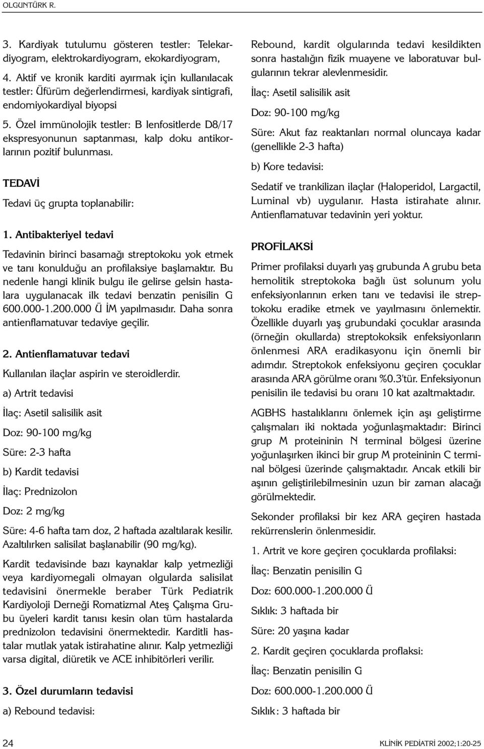 Özel immünolojik testler: B lenfositlerde D8/17 ekspresyonunun saptanmasý, kalp doku antikorlarýnýn pozitif bulunmasý. TEDAVÝ Tedavi üç grupta toplanabilir: 1.