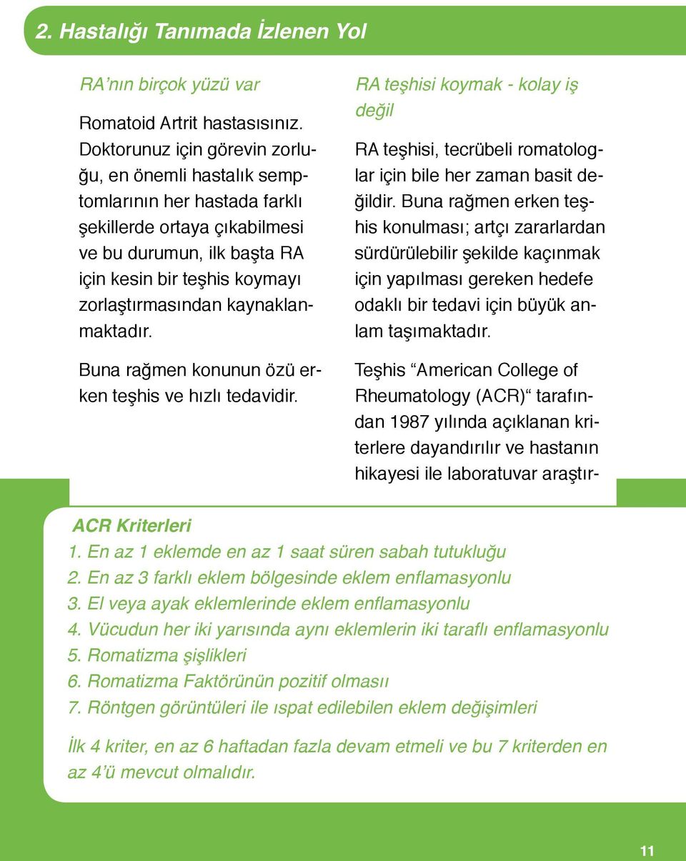 kaynaklanmaktadır. Buna rağmen konunun özü erken teşhis ve hızlı tedavidir. RA teşhisi koymak - kolay iş değil RA teşhisi, tecrübeli romatologlar için bile her zaman basit değildir.