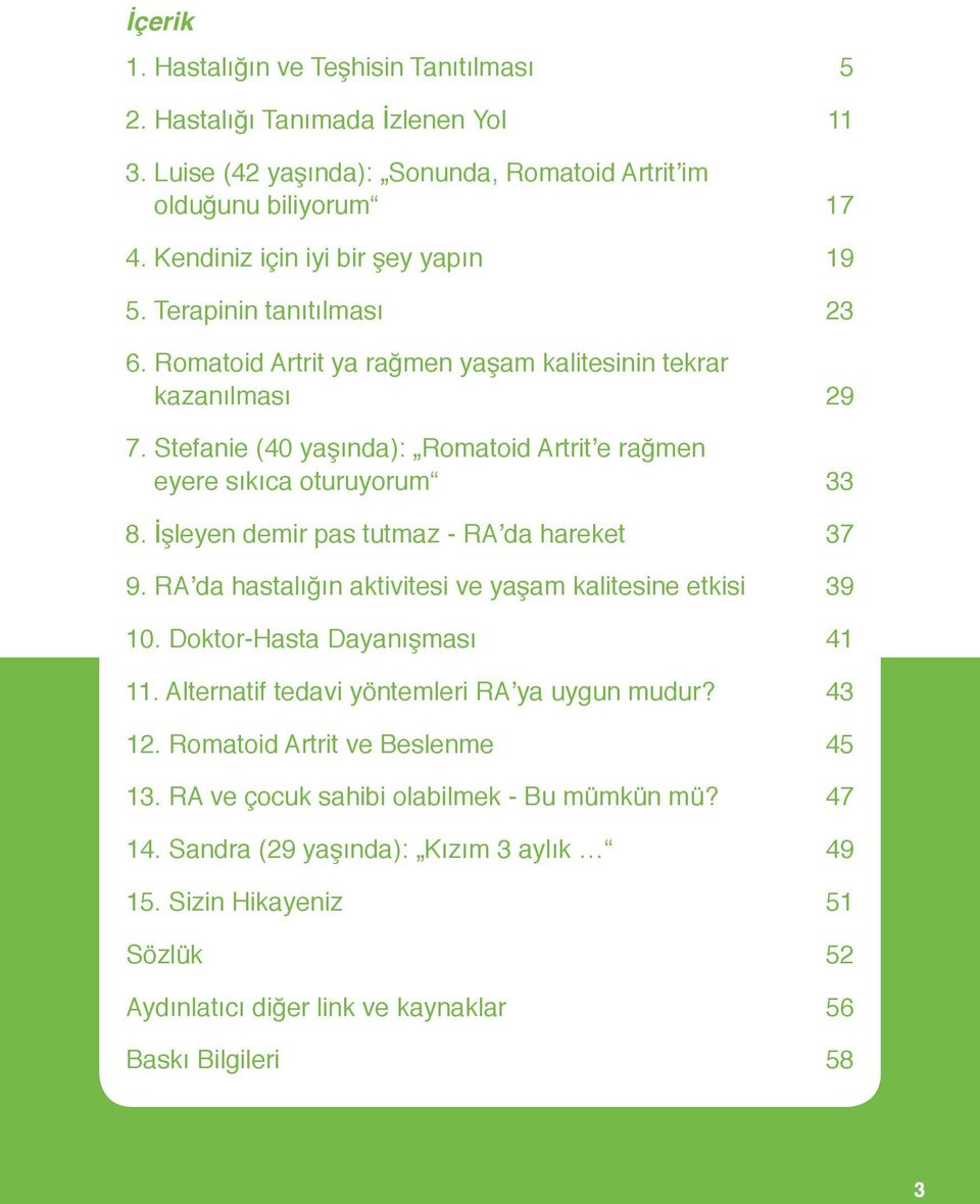 İşleyen demir pas tutmaz - RA da hareket 37 9. RA da hastalığın aktivitesi ve yaşam kalitesine etkisi 39 10. Doktor-Hasta Dayanışması 41 11. Alternatif tedavi yöntemleri RA ya uygun mudur? 43 12.