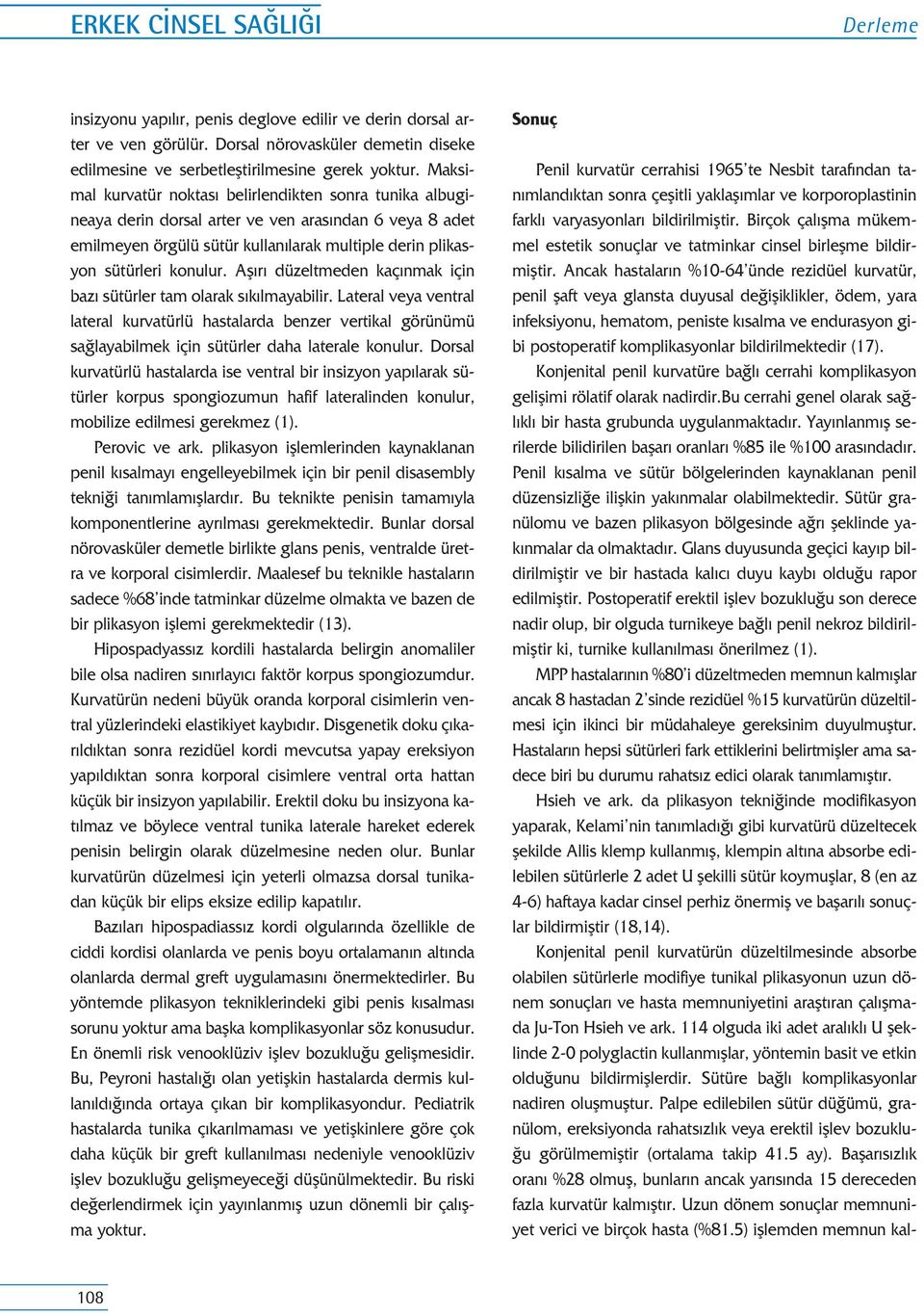 Afl r düzeltmeden kaç nmak için baz sütürler tam olarak s k lmayabilir. Lateral veya ventral lateral kurvatürlü hastalarda benzer vertikal görünümü sa layabilmek için sütürler daha laterale konulur.