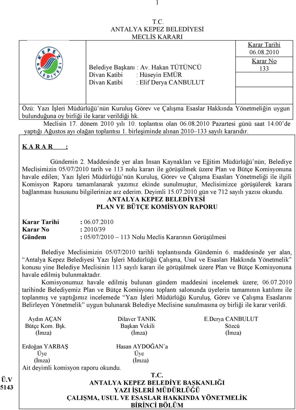 toplantısı olan 06.08.2010 Pazartesi günü saat 14.00 de yaptığı Ağustos ayı olağan toplantısı 1. birleşiminde alınan 2010 133 sayılı kararıdır. K A R A R : Gündemin 2.