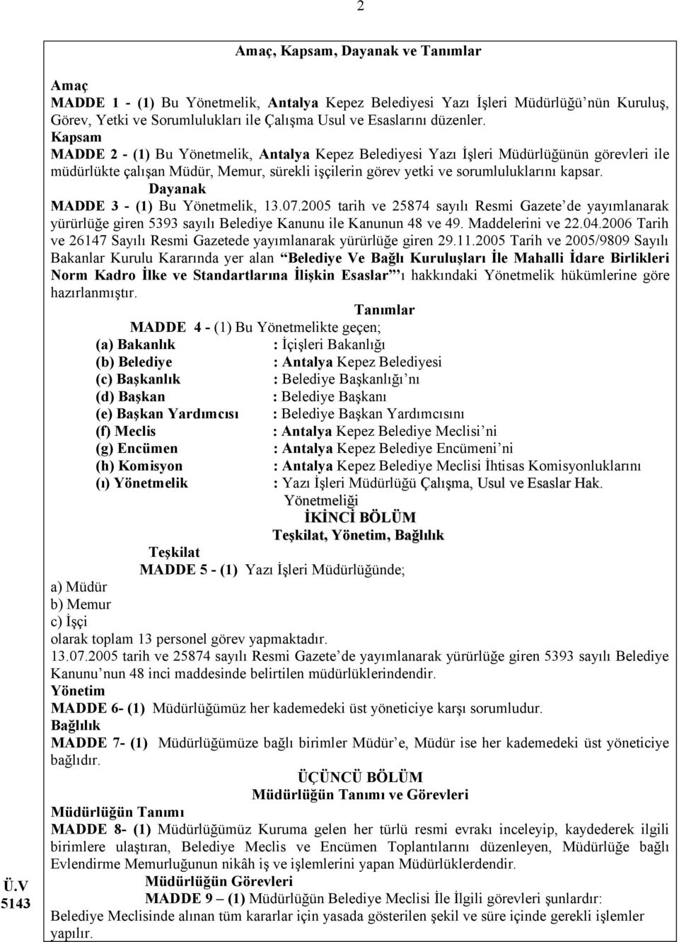 Dayanak MADDE 3 - (1) Bu Yönetmelik, 13.07.2005 tarih ve 25874 sayılı Resmi Gazete de yayımlanarak yürürlüğe giren 5393 sayılı Belediye Kanunu ile Kanunun 48 ve 49. Maddelerini ve 22.04.